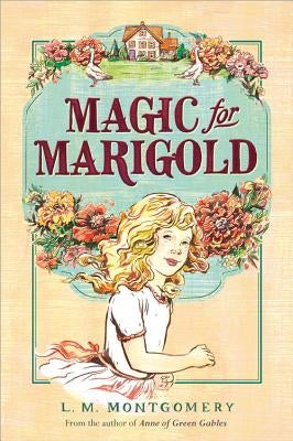 Magic for Marigold by Montgomery, L. M.