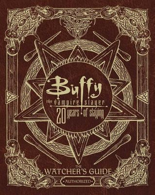 Buffy the Vampire Slayer 20 Years of Slaying: The Watcher's Guide Authorized by Golden, Christopher