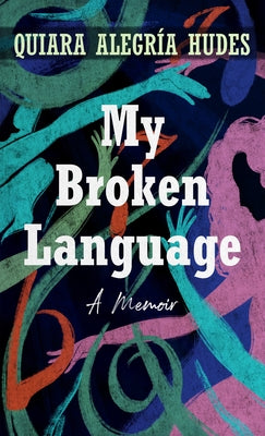 My Broken Language: A Memoir by Hudes, Quiara Alegria