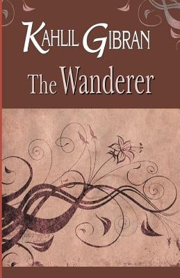 The Wanderer by Gibran, Kahlil