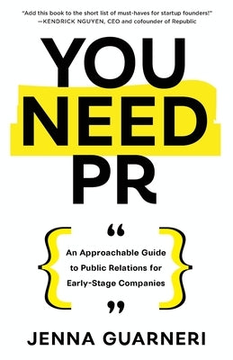 You Need PR: An Approachable Guide to Public Relations for Early-Stage Companies by Guarneri, Jenna