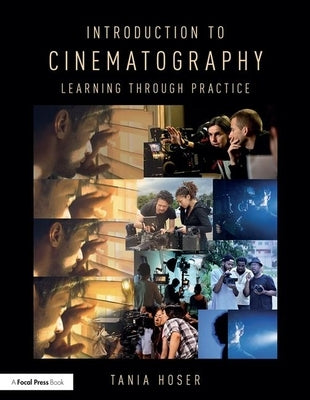 Introduction to Cinematography: Learning Through Practice by Hoser, Tania