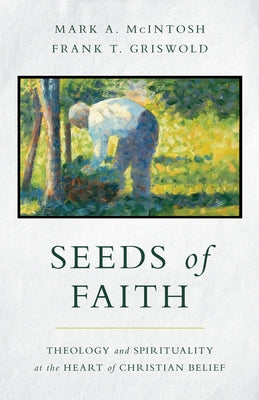 Seeds of Faith: Theology and Spirituality at the Heart of Christian Belief by McIntosh, Mark a.