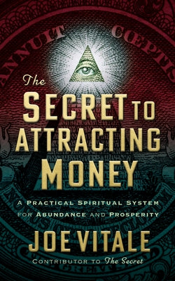 The Secret to Attracting Money: A Practical Spiritual System for Abundance and Prosperity by Vitale, Joe