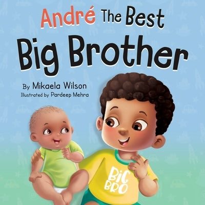 Andre The Best Big Brother: A Story to Help Prepare a Soon-To-Be Older Sibling for a New Baby for Kids Ages 2-8 by Wilson, Mikaela