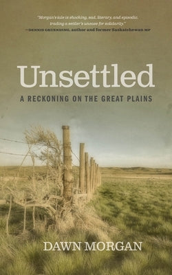 Unsettled: A Reckoning on the Great Plains by Morgan, Dawn