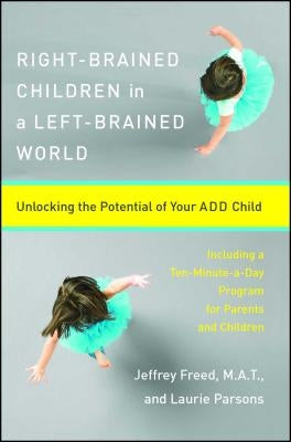 Right-Brained Children in a Left-Brained World: Unlocking the Potential of Your Add Child by Parsons, Laurie