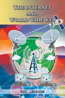 The Internet and World Wide Web by Jackson, Roy