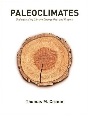 Paleoclimates: Understanding Climate Change Past and Present by Cronin, Thomas