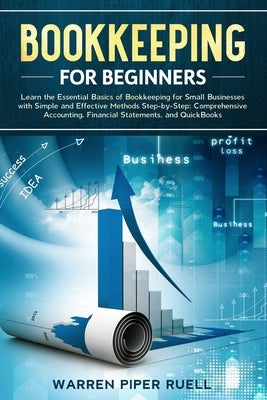 Bookkeeping for Beginners: Learn the Essential Basics of Bookkeeping for Small Businesses with Simple and Effective Methods Step-by-Step: Compreh by Ruell, Warren Piper