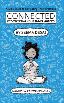 Connected: Discovering Your Inner Guides: A Kid's Guide to Navigating Their Emotions by Desai, Seema