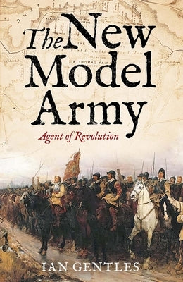 The New Model Army: Agent of Revolution by Gentles, Ian