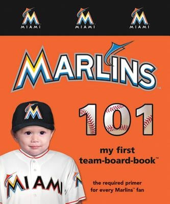 Miami Marlins 101 by Epstein, Brad