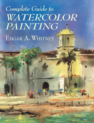 Complete Guide to Watercolor Painting by Whitney, Edgar A.