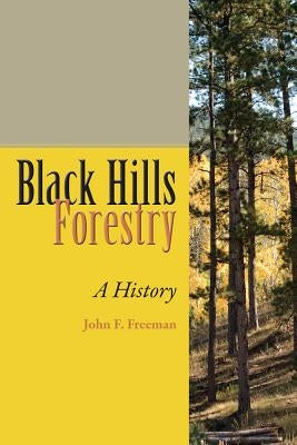 Black Hills Forestry: A History by Freeman, John F.