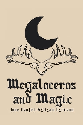 Megaloceros and Magic by Dickson, June Daniel-William