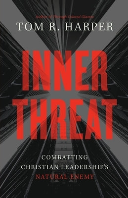 Inner Threat: Combatting Christian Leadership's Natural Enemy by Harper, Tom R.