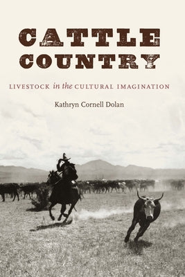 Cattle Country: Livestock in the Cultural Imagination by Dolan, Kathryn Cornell