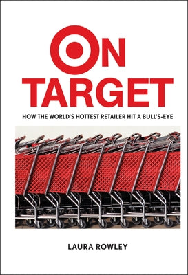 On Target: How the World's Hottest Retailer Hit a Bull's-Eye by Rowley, Laura