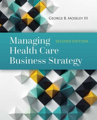 Managing Health Care Business Strategy by Moseley III, George B.