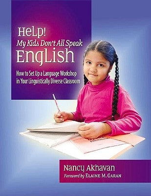 Help! My Kids Don't All Speak English: How to Set Up a Language Workshop in Your Linguistically Diverse Classroom by Akhavan, Nancy