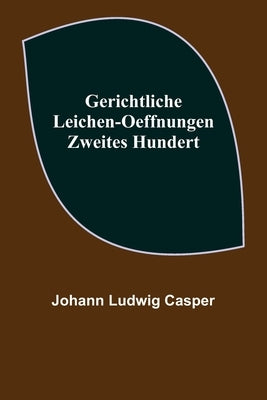 Gerichtliche Leichen-Oeffnungen. Zweites Hundert. by Ludwig Casper, Johann