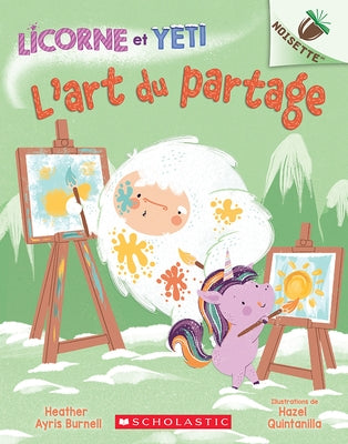 Noisette: Licorne Et Yeti: No 5 - l'Art Du Partage by Burnell, Heather Ayris