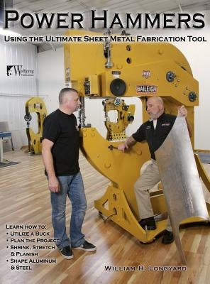 Power Hammers: Using the Ultimate Sheet Metal Fabrication Tool by Longyard, William