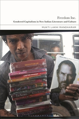 Freedom Inc.: Gendered Capitalism in New Indian Literature and Culture by Mangharam, Mukti Lakhi