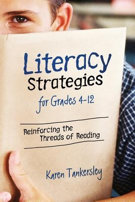 Literacy Strategies for Grades 4-12: Reinforcing the Threads of Reading by Tankersley, Karen