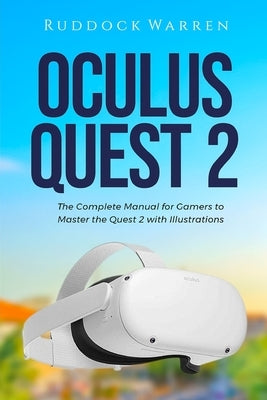 Oculus Quest 2 Guidebook: The Complete Manual for Gamers to Master the Quest 2 with Illustrations by Warren, Ruddock