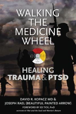 Walking the Medicine Wheel: Healing Trauma & PTSD by Kopacz, David