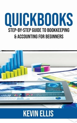 QuickBooks: Step-by-Step Guide to Bookkeeping & Accounting for Beginners by Ellis, Kevin