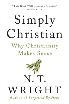Simply Christian: Why Christianity Makes Sense by Wright, N. T.