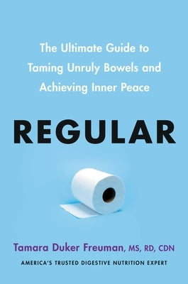 Regular: The Ultimate Guide to Taming Unruly Bowels and Achieving Inner Peace by Duker Freuman, Tamara