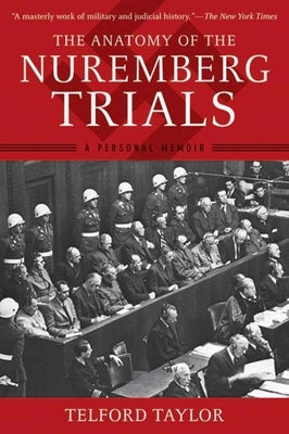 The Anatomy of the Nuremberg Trials: A Personal Memoir by Taylor, Telford