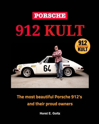 Porsche 912 KULT: The most beautiful Porsche 912's and their proud owners by Goltz, Horst E.