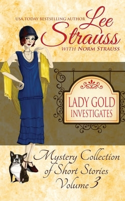 Lady Gold Investigates Volume 3: a Short Read cozy historical 1920s mystery collection by Strauss, Norm