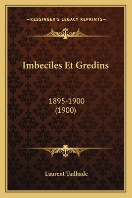 Imbeciles Et Gredins: 1895-1900 (1900) by Tailhade, Laurent