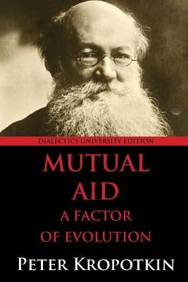 Mutual Aid: A Factor of Evolution: University Edition by Kropotkin, Peter