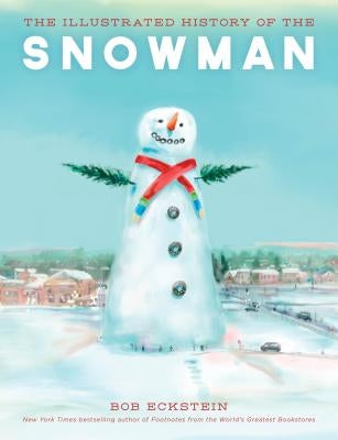 The Illustrated History of the Snowman by Eckstein, Bob