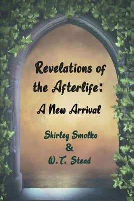 Revelations of the Afterlife: A New Arrival by Smolko, Shirley