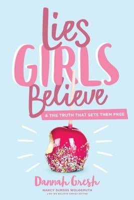 Lies Girls Believe: And the Truth That Sets Them Free by Gresh, Dannah