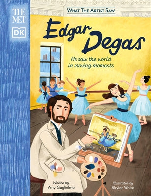 The Met Edgar Degas: He Saw the World in Moving Moments by Guglielmo, Amy