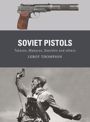 Soviet Pistols: Tokarev, Makarov, Stechkin and Others by Thompson, Leroy