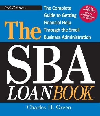 The Sba Loan Book: The Complete Guide to Getting Financial Help Through the Small Business Administration by Green, Charles H.