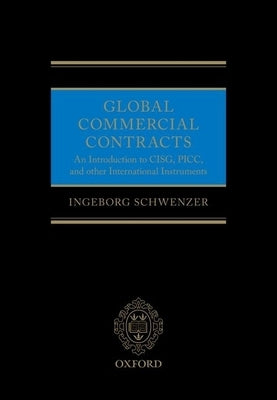 Global Commercial Contracts: Introduction to Cisg, Picc and Other International Instruments by Schwenzer, Ingeborg