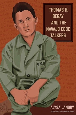 Thomas H. Begay and the Navajo Code Talkers by Landry, Alysa