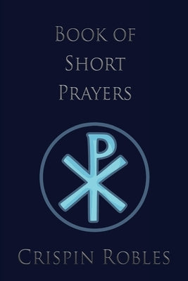 Book of Short Prayers by Robles, Crispin