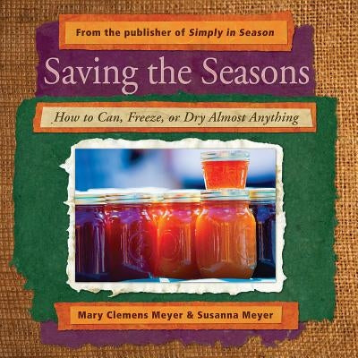 Saving the Seasons: How to Can, Freeze, or Dry Almost Anything by Clemens Meyer, Mary